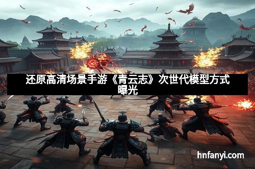还原高清场景手游《青云志》次世代模型方式曝光